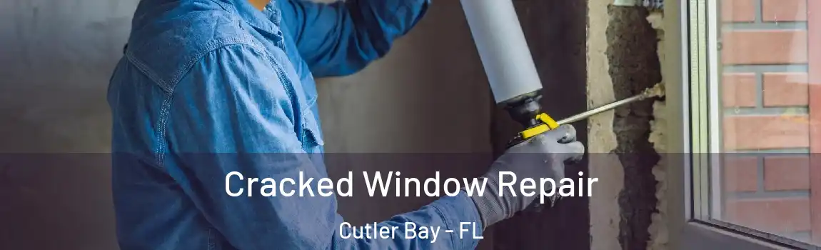  Cracked Window Repair Cutler Bay - FL